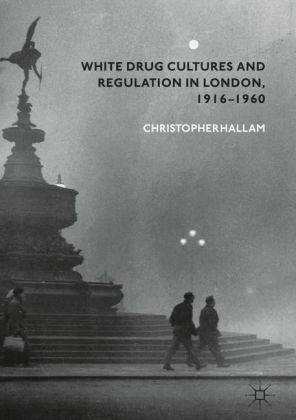White Drug Cultures and Regulation in London, 1916-1960