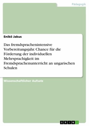 Das fremdsprachenintensive Vorbereitungsjahr. Chance für die Förderung der individuellen Mehrsprachigkeit im Fremdsprachenunterricht an ungarischen Schulen