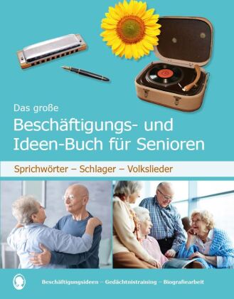 Das große Beschäftigungsbuch für Senioren. Auch mit Demenz. Sprichwörter - Schlager - Volkslieder. Die besten Beschäftigungen und Ideen für Senioren. Mit Kopiervorlagen
