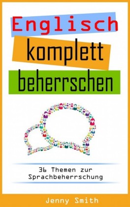 Englisch komplett beherrschen: 36 Themen zur Sprachbeherrschung