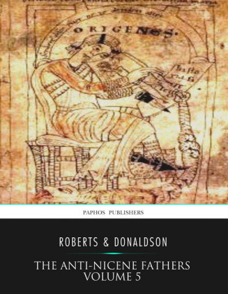 The Anti-Nicene Fathers Volume 5