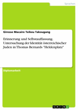 Erinnerung und Selbstauffassung. Untersuchung der Identität österreichischer Juden in Thomas Bernards 'Heldenplatz'