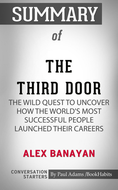 Summary of The Third Door: The Wild Quest to Uncover How the World's Most Successful People Launched Their Careers main product photo