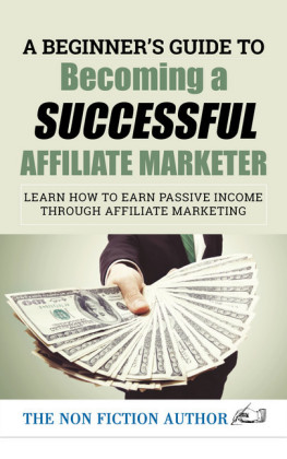 A Beginner's Guide to Becoming a Successful Affiliate Marketer: Learn How to Earn Passive Income through Affiliate Marketing