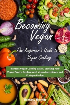 Becoming Vegan: The Beginner's Guide to Vegan Cooking