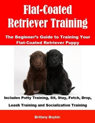 Flat-Coated Retriever Training: The Beginner's Guide to Training Your Flat-Coated Retriever Puppy