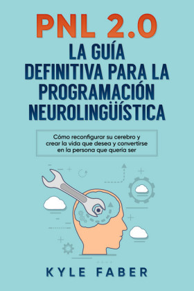 PNL 2.0: la guía definitiva para la programación neurolingüística