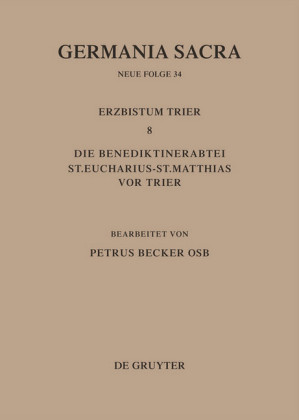 Die Bistümer der Kirchenprovinz Trier. Das Erzbistum Trier 8. Die Benediktinerabtei St. Eucharius - St. Matthias vor Trier