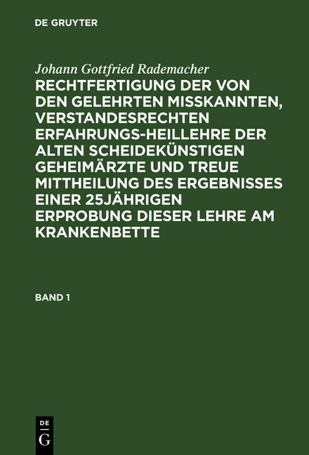 Johann Gottfried Rademacher: Rechtfertigung der von den Gelehrten misskannten, verstandesrechten Erfahrungsheillehre der alten scheidekünstigen Geheimärzte und treue Mittheilung des Ergebnisses einer 25jährigen Erprobung dieser Lehre am Krankenbette. Band main product photo