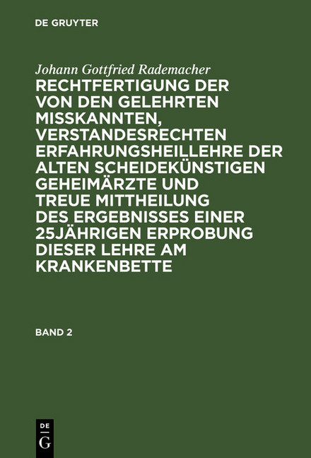 Johann Gottfried Rademacher: Rechtfertigung der von den Gelehrten misskannten, verstandesrechten Erfahrungsheillehre der alten scheidekünstigen Geheimärzte und treue Mittheilung des Ergebnisses einer 25jährigen Erprobung dieser Lehre am Krankenbette. Band main product photo
