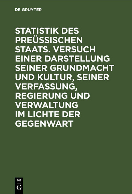 Statistik des Preüssischen Staats. Versuch einer Darstellung seiner Grundmacht und Kultur, seiner Verfassung, Regierung und Verwaltung im Lichte der Gegenwart main product photo