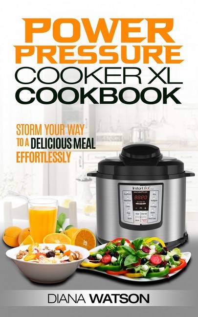 The Power Pressure Cooker XL Cookbook: Storm Your Way To a Delicious Meal Effortlessly main product photo
