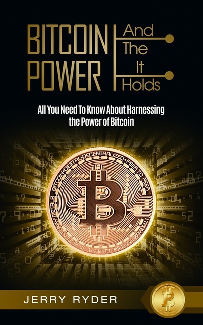 Bitcoin: And The Power It Holds All You Need To Know About Harnessing the Power of Bitcoin For Beginners - Learn the Secrets to Bitcoin Mining, The Bitcoin Standard, And Master Cryptocurrency main product photo