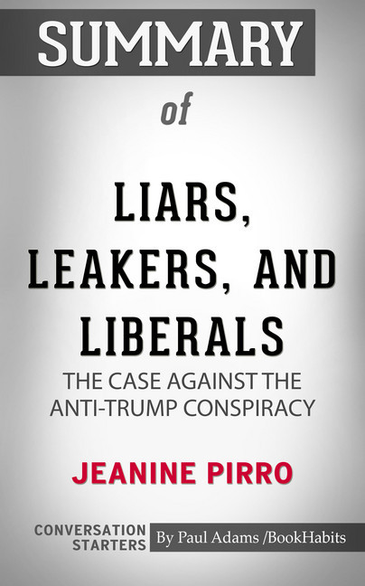 Summary of Liars, Leakers, and Liberals: The Case Against the Anti-Trump Conspiracy main product photo
