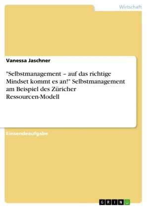 'Selbstmanagement - auf das richtige Mindset kommt es an!' Selbstmanagement am Beispiel des Züricher Ressourcen-Modell