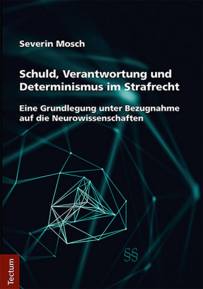 Schuld, Verantwortung und Determinismus im Strafrecht