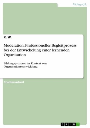 Moderation. Professioneller Begleitprozess bei der Entwickelung einer lernenden Organisation