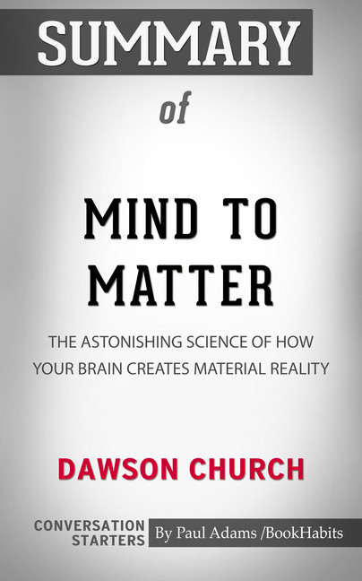Summary of Mind to Matter: The Astonishing Science of How Your Brain Creates Material Reality main product photo