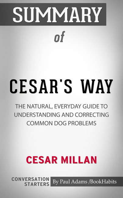Summary of Cesar's Way: The Natural, Everyday Guide to Understanding & Correcting Common Dog Problems main product photo