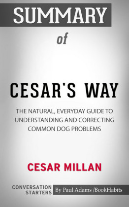 Summary of Cesar's Way: The Natural, Everyday Guide to Understanding & Correcting Common Dog Problems