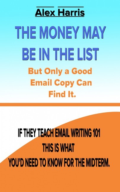 The Money May Be In The List. But Only A Good Email Copy Can Find It -- If They Teach Email Writing 101, This Is What You'd Need To Know For The Midterm. main product photo