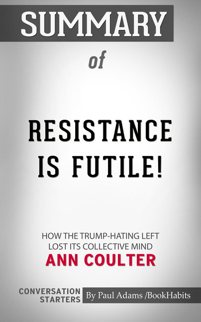 Summary of Resistance Is Futile!: How the Trump-Hating Left Lost Its Collective Mind main product photo