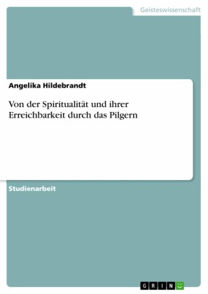 Von der Spiritualität und ihrer Erreichbarkeit durch das Pilgern