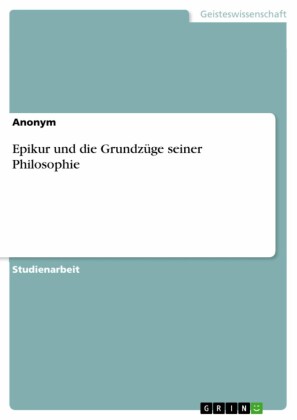 Epikur und die Grundzüge seiner Philosophie