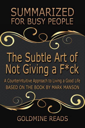 The Subtle Art of Not Giving a F ck - Summarized for Busy People