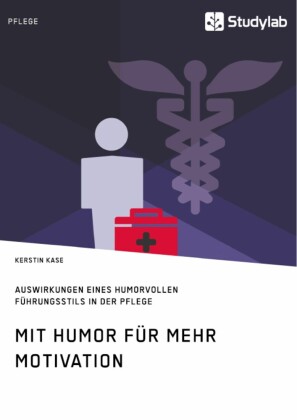 Mit Humor für mehr Motivation. Auswirkungen eines humorvollen Führungsstils in der Pflege