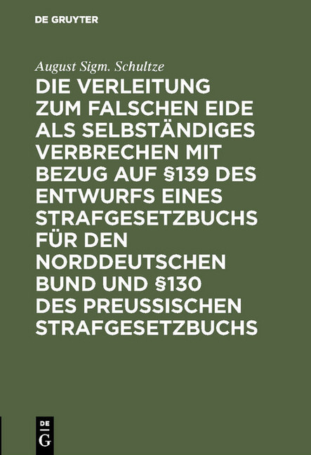 Die Verleitung zum falschen Eide als selbständiges Verbrechen mit Bezug auf 139 des Entwurfs eines Strafgesetzbuchs für den Norddeutschen Bund und 130 des Preussischen Strafgesetzbuchs main product photo
