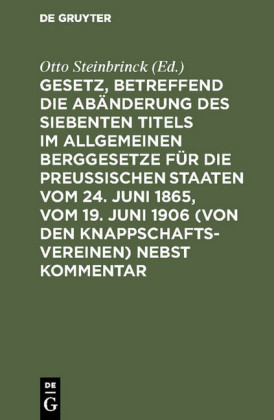 Gesetz, betreffend die Abänderung des Siebenten Titels im Allgemeinen Berggesetze für die Preußischen Staaten vom 24. Juni 1865, vom 19. Juni 1906 (von den Knappschaftsvereinen) nebst Kommentar