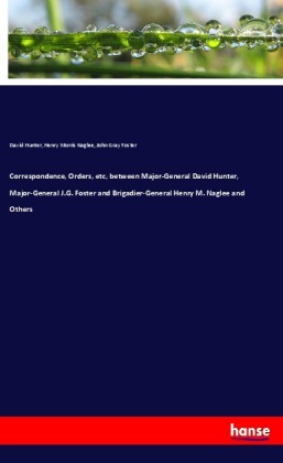Correspondence, Orders, etc, between Major-General David Hunte...