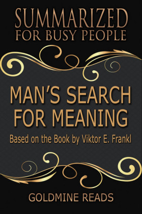 Man's Search for Meaning - Summarized for Busy People