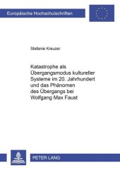Katastrophe als Übergangsmodus kultureller Systeme im 20. Jahrhundert und das Phänomen des Übergangs bei Wolfgang Max Faust