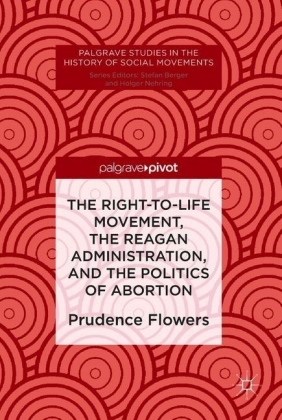 The Right-to-Life Movement, the Reagan Administration, and the Politics of Abortion