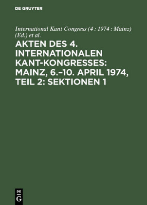 Akten des 4. Internationalen Kant-Kongresses: Mainz, 6.-10. April 1974, Teil 2: Sektionen 1,2