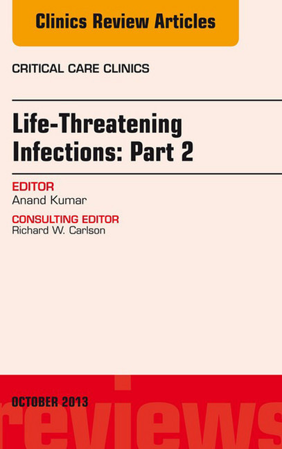Life-Threatening Infections: Part 2, An Issue of Critical Care Clinics, main product photo