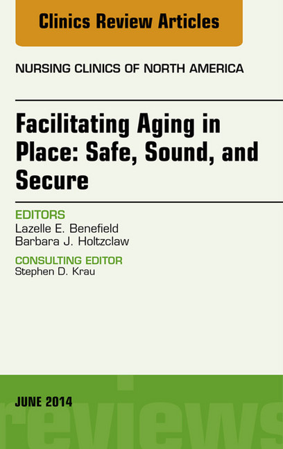 Facilitating Aging in Place: Safe, Sound, and Secure, An Issue of Nursing Clinics, main product photo