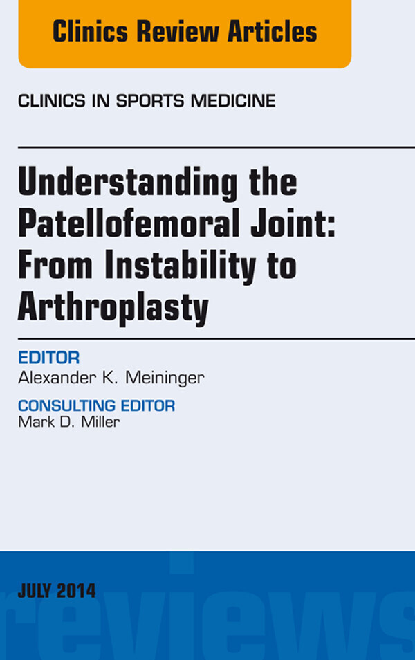 Understanding the Patellofemoral Joint: From Instability to Arthroplasty; An Issue of Clinics in Sports Medicine, main product photo