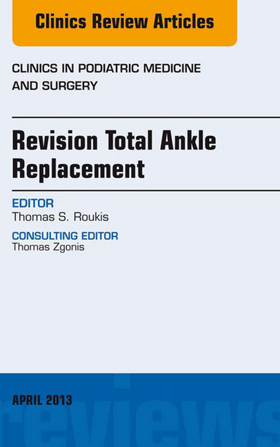 Revision Total Ankle Replacement, An Issue of Clinics in Podiatric Medicine and Surgery, main product photo