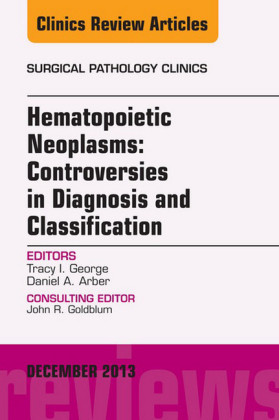 Hematopoietic Neoplasms: Controversies in Diagnosis and Classification, An Issue of Surgical Pathology Clinics,