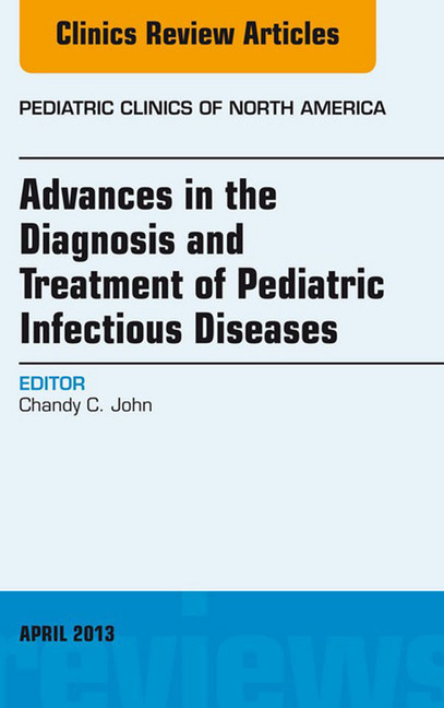 Advances in the Diagnosis and Treatment of Pediatric Infectious Diseases, An Issue of Pediatric Clinics main product photo