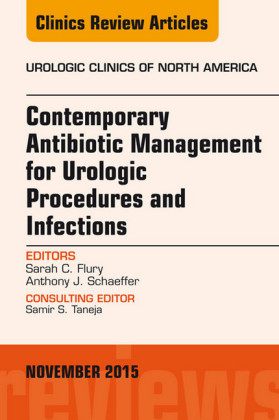 Contemporary Antibiotic Management for Urologic Procedures and Infections, An Issue of Urologic Clinics, E-Book
