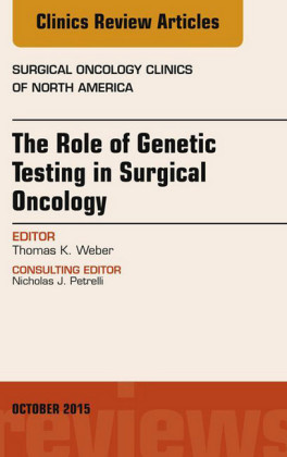 The Role of Genetic Testing in Surgical Oncology, An Issue of Surgical Oncology Clinics of North America,