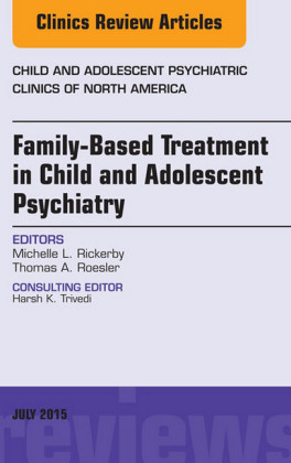 Family-Based Treatment in Child and Adolescent Psychiatry, An Issue of Child and Adolescent Psychiatric Clinics of North America,