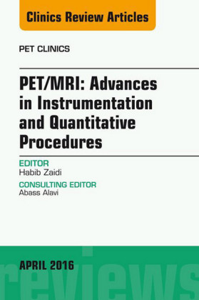 PET/MRI: Advances in Instrumentation and Quantitative Procedures, An Issue of PET Clinics,