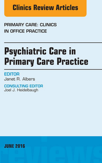 Psychiatric Care in Primary Care Practice, An Issue of Primary Care: Clinics in Office Practice, main product photo