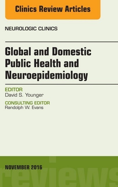 Global and Domestic Public Health and Neuroepidemiology, An Issue of the Neurologic Clinics, main product photo