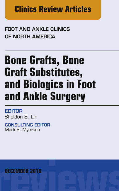 Bone Grafts, Bone Graft Substitutes, and Biologics in Foot and Ankle Surgery, An Issue of Foot and Ankle Clinics of North America, main product photo